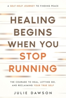 Healing Begins When You Stop Running: The Courage to Heal, Letting Go, and Reclaiming Your True Self: A Self-Help Journey to Finding Peace B0FH6MSNHP Book Cover