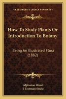 How to study plants: or, Introduction to botany, being an illustrated flora 1444653725 Book Cover