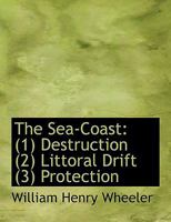 The Sea-Coast: (1) Destruction (2) Littoral Drift (3) Protection 0469249129 Book Cover