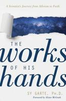 The Works of His Hands: A Scientist's Journey from Atheism to Faith 0825446074 Book Cover