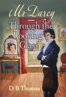 Mr Darcy - Through the Looking Glass B0GFCR4JVC Book Cover