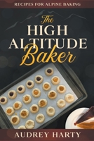 The High Altitude Baker: Recipes for Alpine Baking 1393535909 Book Cover