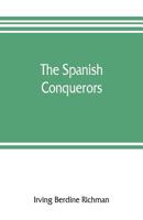 The Spanish Conquerors: A Chronicle of the Dawn of Empire Overseas 0911548017 Book Cover
