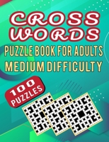 Cross Words Puzzle Book For Adults Medium Difficulty - 100 Puzzles: Medium Difficulty Cross Words Puzzle For Adults For Exercise Of Brain Of Adults Person - 100 Puzzles With Answer Medium To Hard Diff B08SH89MP1 Book Cover
