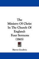 The Ministry Of Christ In The Church Of England: Four Sermons 116576153X Book Cover