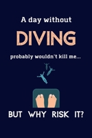 A Day Without Diving Probably Wouldn't Kill Me ... But Why Risk It?: Diving Gifts For Men, Synchronised Diving & Olympic Diving Fans - 120 Page Lined Journal or Notebook 1692065475 Book Cover