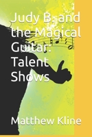 Judy B. and the Magical Guitar: Talent Shows 153488193X Book Cover