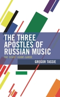 The Three Apostles of Russian Music: The Soviet Avant-Garde 1793644314 Book Cover