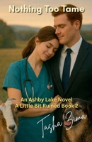 Nothing Too Tame: An Ashby Lake Novel - A Little Bit Ruined Book 2 1069917478 Book Cover