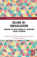 Selling De-Radicalisation: Managing the Media Framing of Countering Violent Extremism 1032041714 Book Cover