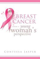 Breast Cancer from a Young Woman's Perspective: The View of A Survivor 1483635813 Book Cover