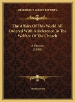 The Affairs Of This World All Ordered With A Reference To The Welfare Of The Church: A Sermon 1164819003 Book Cover