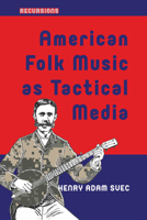 American Folk Music as Tactical Media: From the Hootenanny to the People's Microphone 1041175477 Book Cover