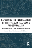Exploring the Intersection of Artificial Intelligence and Journalism: The Emergence of a New Journalistic Paradigm 1032716886 Book Cover