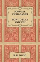 Popular Card Games - How to Play and Win - The Twenty Favourite Card Games for Two or More Players, with Rules and Hints on Play 144747225X Book Cover