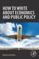 Writing for Academic and General Audiences about Economics and Public Policy 0128130105 Book Cover