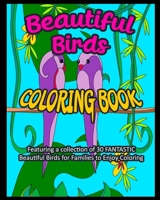 BEAUTIFUL BIRDS COLORING BOOK: Featuring a Collection of 30 FANTASTIC Beautiful Birds for Families to Enjoy Coloring B08X63DZS5 Book Cover