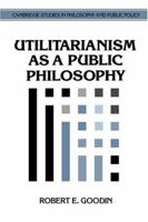 Utilitarianism as a Public Philosophy (Cambridge Studies in Philosophy and Public Policy) 052146806X Book Cover
