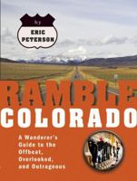 Ramble Colorado: A Wanderer's Guide to the Offbeat, Overlooked, and Outrageous 1933108193 Book Cover