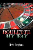 Roulette My Way 1463433786 Book Cover