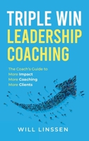 Triple Win Leadership Coaching: The Coach's Guide to More Impact, More Coaching, and More Clients 1914082168 Book Cover