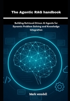 The Agentic RAG handbook: Building Retrieval-Driven AI Agents for Dynamic Problem Solving and Knowledge Integration B0FNQBRFBJ Book Cover