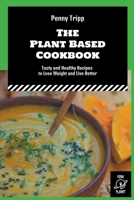 The Plant Based Cookbook: Tasty and Healthy Recipes to Lose Weight and Live Better B0B969NLG6 Book Cover