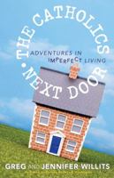 The Catholics Next Door: Adventures in Imperfect Living 1616361352 Book Cover