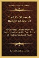 The Life of Joseph Hodges Choate, as Gathered Chiefly From His Letters; Including His Own Story of His Boyhood and Youth; Volume 2 117784656X Book Cover
