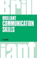 Brilliant Communication Skills: What the Best Communicators Know, Do and Say 0273761749 Book Cover