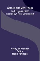 Abroad with Mark Twain and Eugene Field: Tales told by a fellow correspondent 9374594706 Book Cover