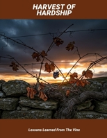 Harvest Of Hardship: Lessons Learned From The Vine B0FP5QX791 Book Cover