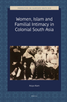 Women, Islam and Familial Intimacy in Colonial South Asia 9004421106 Book Cover