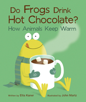 Do Frogs Drink Hot Chocolate? How Animals Keep Warm 1771474831 Book Cover