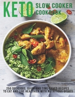 Keto Slow Cooker Cookbook: 250 Delicious, Quick and Time-Saved Recipes To eat and Live Healthier With Nutritious Dishes B08QBPSBLB Book Cover