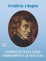 Complete Ballades, Impromptus and Sonatas 0486241645 Book Cover
