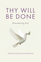 Thy Will Be Done: Remembering God 1779629699 Book Cover