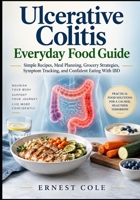 Ulcerative Colitis Everyday Food Guide: Simple Recipes, Meal Planning, Grocery Strategies, Symptom Tracking, and Confident Eating With IBD B0HKGPZXDM Book Cover