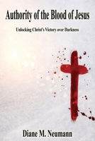 Authority of the Blood of Jesus: Unlocking Christ’s Victory Oover Darkness 1597558591 Book Cover