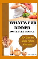 What's for Dinner for a Busy Couple: 50+ Quick and Simple Recipes Cookbook B0CR8V39NG Book Cover