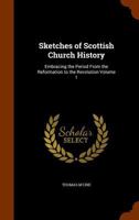 Sketches of Scottish church history: embracing the period from the Reformation to the Revolution Volume 1 1347429646 Book Cover