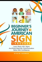 Beginner's Journey to American Sign Language: Learn Basic ASL Signs and Build Real-Life Communication Skills with Confidence B0FMJ5YQKH Book Cover