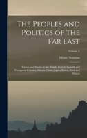 The Peoples and Politics of the Far East: Travels and Studies in the British, French, Spanish and Portuguese Colonies, Siberia, China, Japan, Korea, Siam and Malaya, Volume 2 1018440976 Book Cover
