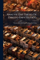 Analyse Das Theses De Direito Enfyteutico,: Que Se Defenderão No Presente Anno Na Universidade De Coimbra Em As Conclusões Das Faculdades Juridicas Em Tres Cartas, 1144246199 Book Cover