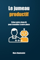 Le jumeau productif: Créez votre clone IA pour travailler à votre place (Micro-guides Organisation & Productivité) (French Edition) B0FQNHZV28 Book Cover