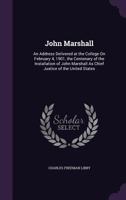 John Marshall; an Address Delivered at the College on February 4, 1901, the Centenary of the Installation of John Marshall as Chief Justice of the United States 1359278907 Book Cover