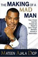 The Making of a MAD Man: How a Former Inner-City Principal was Shaped to Serve Through Motivation, Adversity, & Determination 0578254034 Book Cover