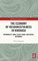 The Economy of Resourcefulness in Kinshasa: Informality, Small-Scale Trade, and Social Networks (Routledge Contemporary Africa) 1041270925 Book Cover