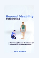 Beyond Disability: Celebrating the Strengths and Resilience of People with Diverse Abilities B0C5B8SQX6 Book Cover