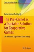 The Pre-Kernel as a Tractable Solution for Cooperative Games: An Exercise in Algorithmic Game Theory 3642395481 Book Cover